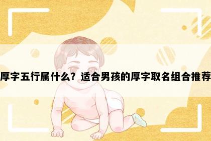 厚字五行属什么？适合男孩的厚字取名组合推荐