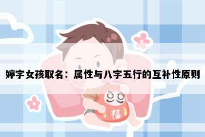 婷字女孩取名：属性与八字五行的互补性原则