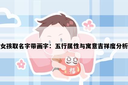 女孩取名字带画字：五行属性与寓意吉祥度分析