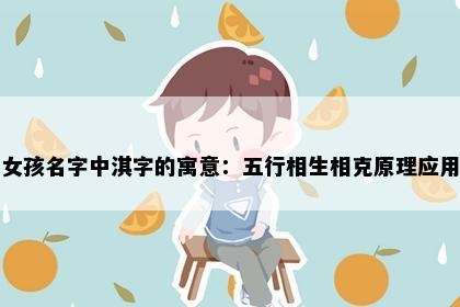 女孩名字中淇字的寓意：五行相生相克原理应用