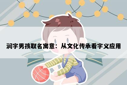 润字男孩取名寓意：从文化传承看字义应用
