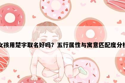 女孩用楚字取名好吗？五行属性与寓意匹配度分析