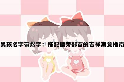 男孩名字带煜字：搭配偏旁部首的吉祥寓意指南