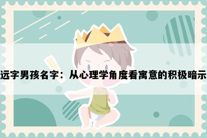 远字男孩名字：从心理学角度看寓意的积极暗示