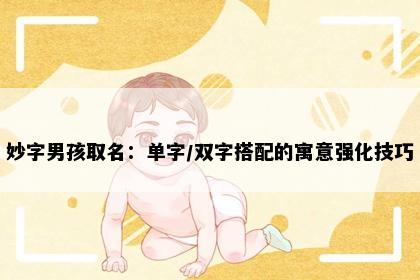 妙字男孩取名：单字/双字搭配的寓意强化技巧