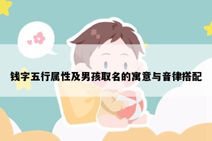 钱字五行属性及男孩取名的寓意与音律搭配