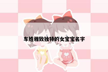 车姓雅致独特的女宝宝名字