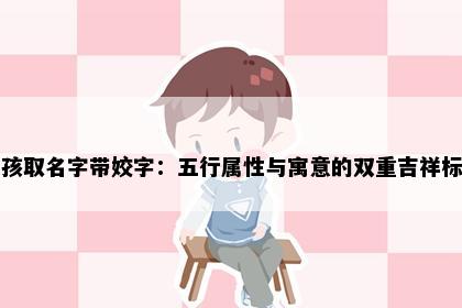 女孩取名字带姣字：五行属性与寓意的双重吉祥标准