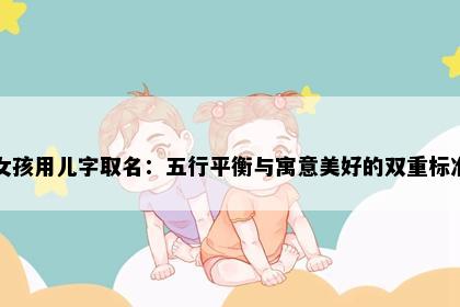 女孩用儿字取名：五行平衡与寓意美好的双重标准