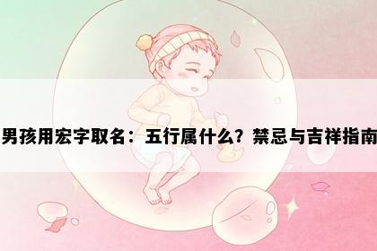 男孩用宏字取名：五行属什么？禁忌与吉祥指南