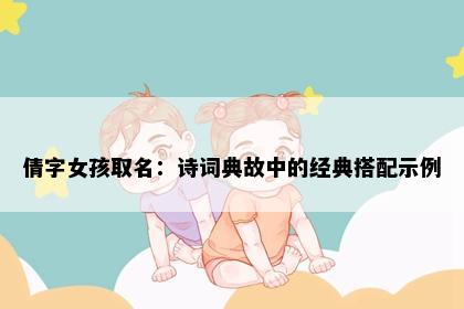 倩字女孩取名：诗词典故中的经典搭配示例