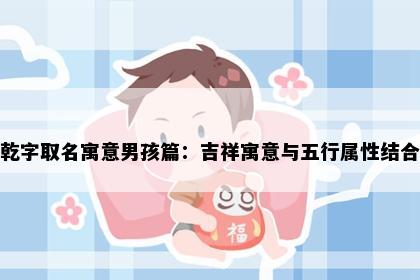 乾字取名寓意男孩篇：吉祥寓意与五行属性结合